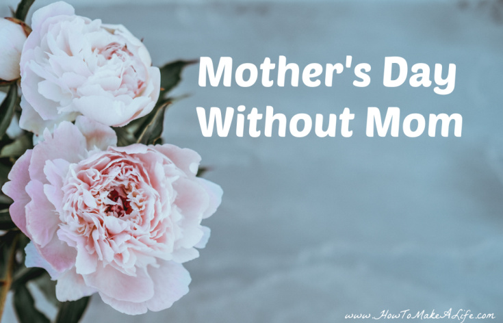 Mother's Day Without Mom – How To Make A Life