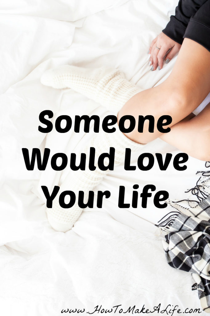 Someone Would Love Your Life: Perspectives for when life seems overwhelming