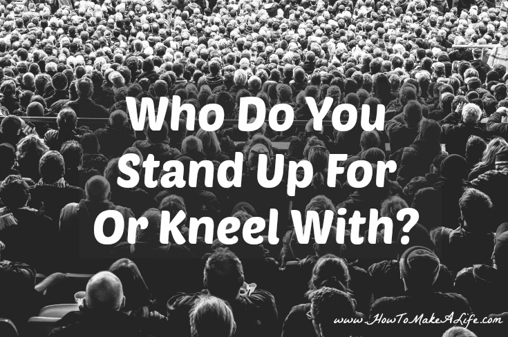 Who Do You Stand Up For Or Kneel With?